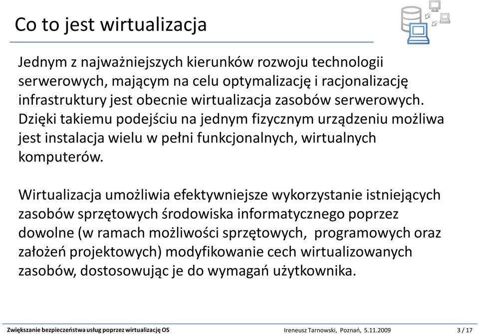 Wirtualizacja umożliwia efektywniejsze wykorzystanie istniejących zasobów sprzętowych środowiska informatycznego poprzez dowolne (w ramach możliwości sprzętowych, programowych oraz