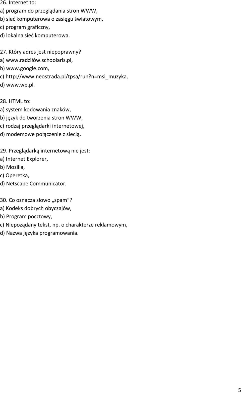 HTML to: a) system kodowania znaków, b) język do tworzenia stron WWW, c) rodzaj przeglądarki internetowej, d) modemowe połączenie z siecią. 29.