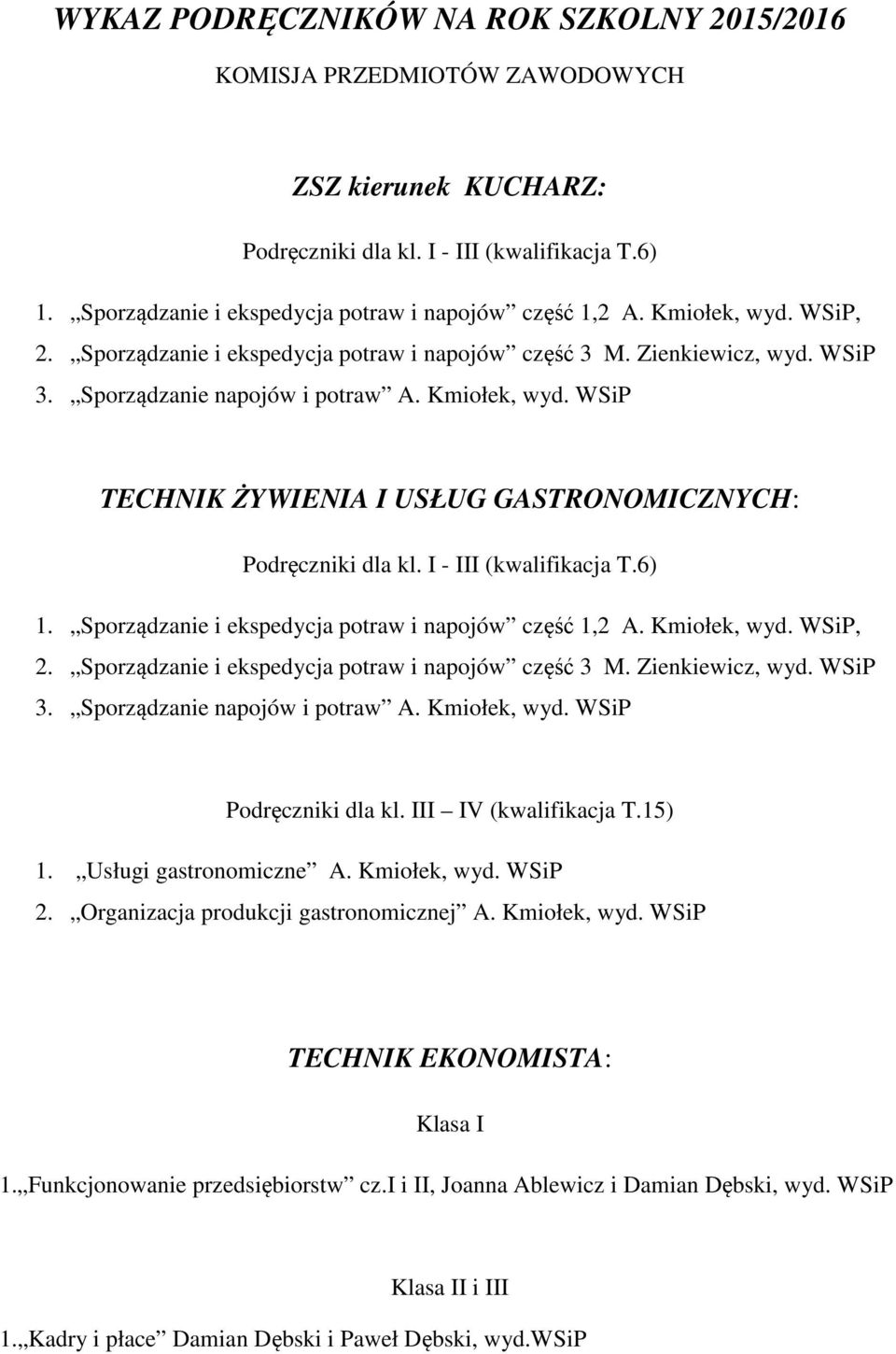 Kmiołek, wyd. WSiP TECHNIK ŻYWIENIA I USŁUG GASTRONOMICZNYCH: Podręczniki dla kl. I - III (kwalifikacja T.6) 1.  Kmiołek, wyd. WSiP Podręczniki dla kl. III IV (kwalifikacja T.15) 1.