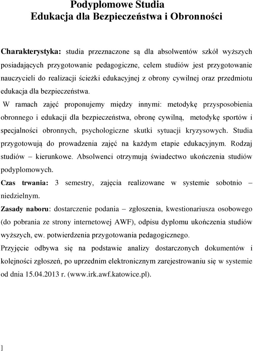 W ramach zajęć proponujemy między innymi: metodykę przysposobienia obronnego i edukacji dla bezpieczeństwa, obronę cywilną, metodykę sportów i specjalności obronnych, psychologiczne skutki sytuacji