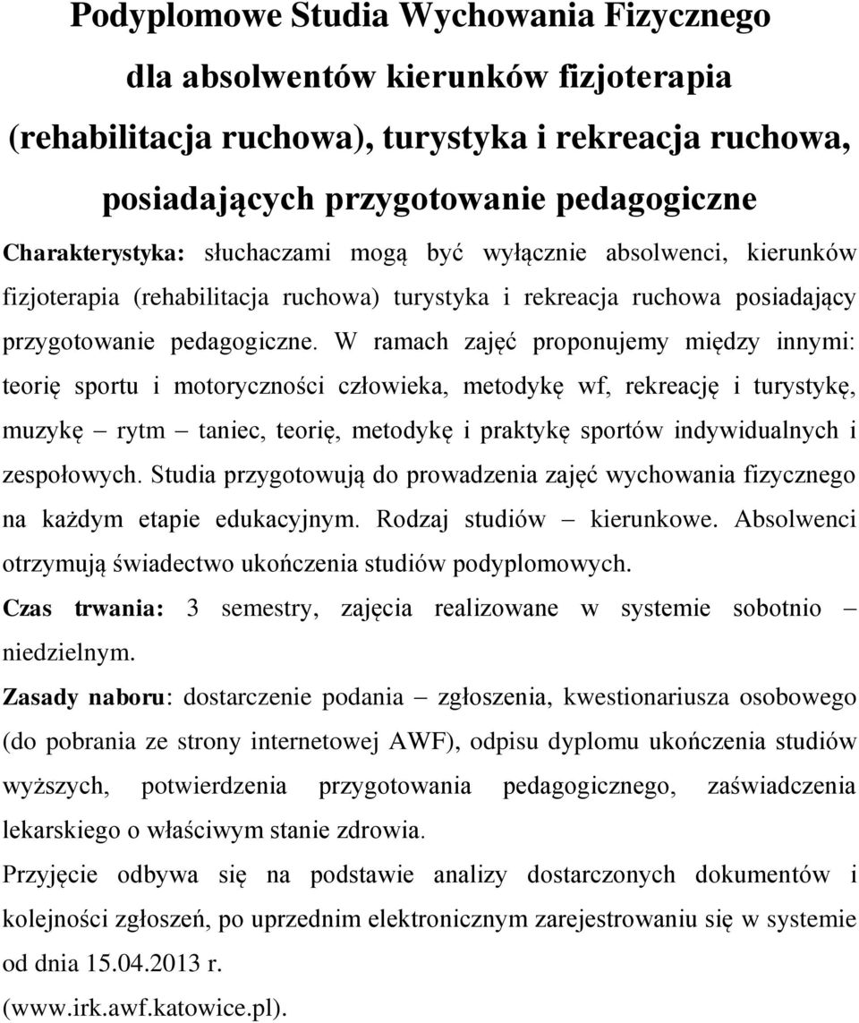 W ramach zajęć proponujemy między innymi: teorię sportu i motoryczności człowieka, metodykę wf, rekreację i turystykę, muzykę rytm taniec, teorię, metodykę i praktykę sportów indywidualnych i