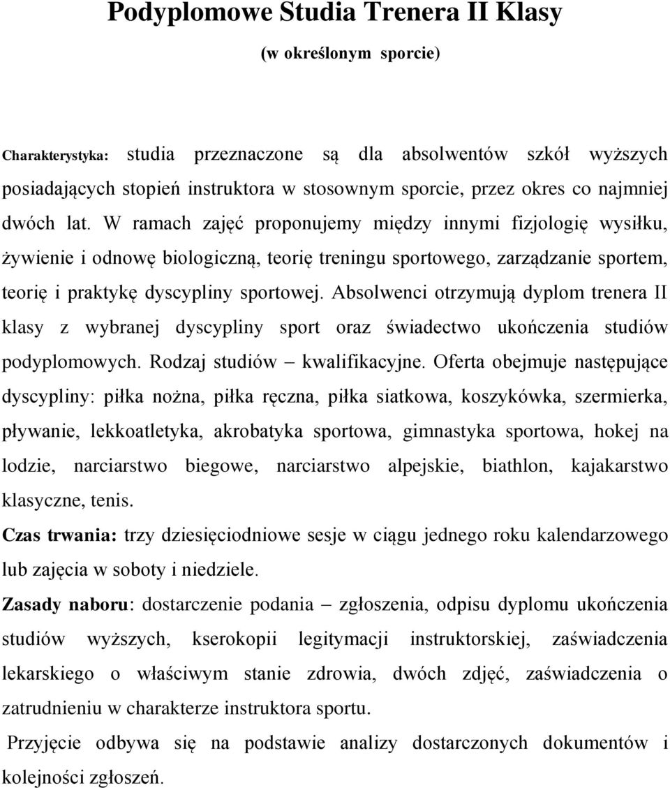 Absolwenci otrzymują dyplom trenera II klasy z wybranej dyscypliny sport oraz świadectwo ukończenia studiów podyplomowych. Rodzaj studiów kwalifikacyjne.