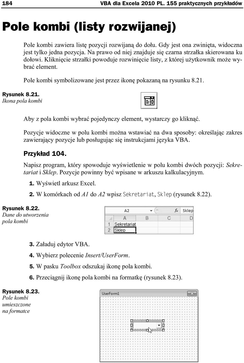Klikni cie strza ki powoduje rozwini cie listy, z której u ytkownik mo e wybra element. Pole kombi symbolizowane jest przez ikon pokazan na rysunku 8.21.