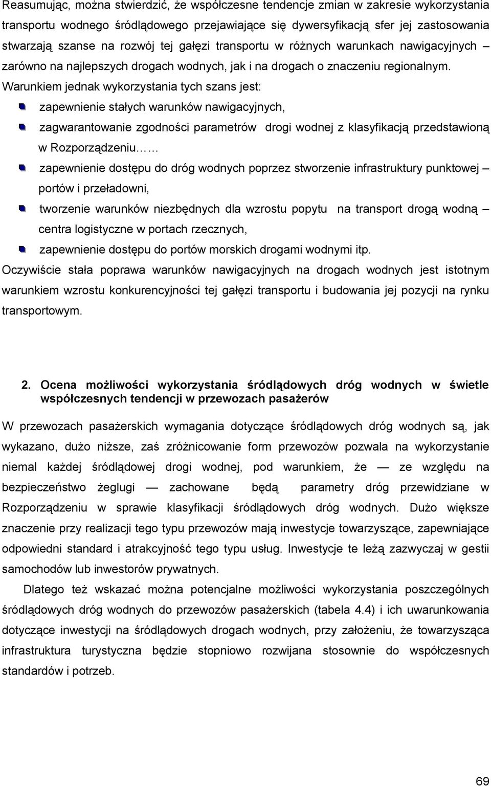 Warunkiem jednak wykorzystania tych szans jest: zapewnienie stałych warunków nawigacyjnych, zagwarantowanie zgodności parametrów drogi wodnej z klasyfikacją przedstawioną w Rozporządzeniu zapewnienie