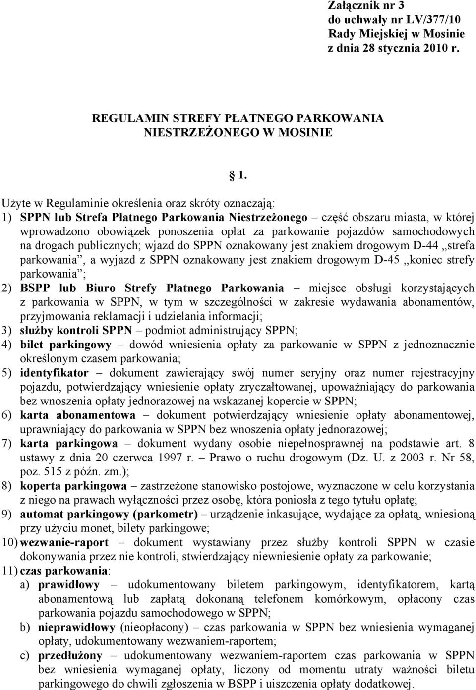 pojazdów samochodowych na drogach publicznych; wjazd do SPPN oznakowany jest znakiem drogowym D-44 strefa parkowania, a wyjazd z SPPN oznakowany jest znakiem drogowym D-45 koniec strefy parkowania ;