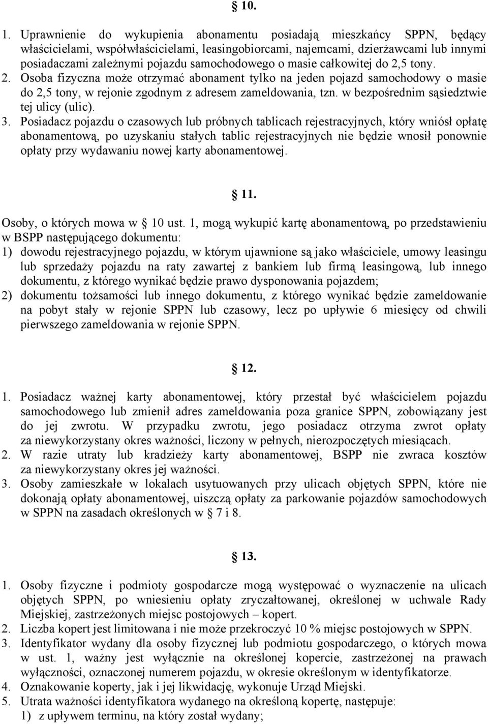 samochodowego o masie całkowitej do 2,5 tony. 2. Osoba fizyczna może otrzymać abonament tylko na jeden pojazd samochodowy o masie do 2,5 tony, w rejonie zgodnym z adresem zameldowania, tzn.