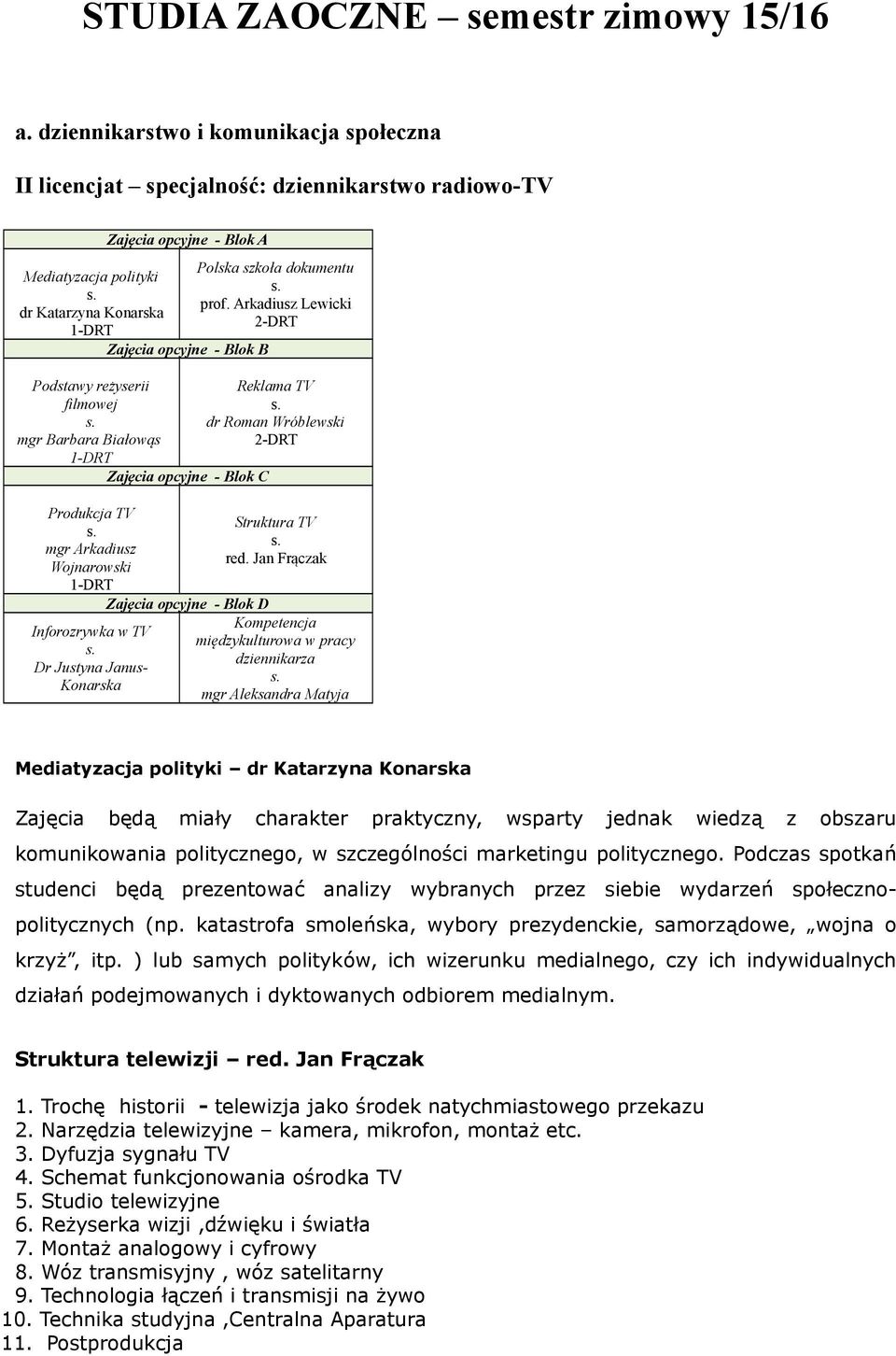 Produkcja TV mgr Arkadiusz Wojnarowski 1-DRT Inforozrywka w TV Dr Justyna Janus- Konarska Zajęcia opcyjne - Blok A Zajęcia opcyjne - Blok B Zajęcia opcyjne - Blok C Zajęcia opcyjne - Blok D Polska