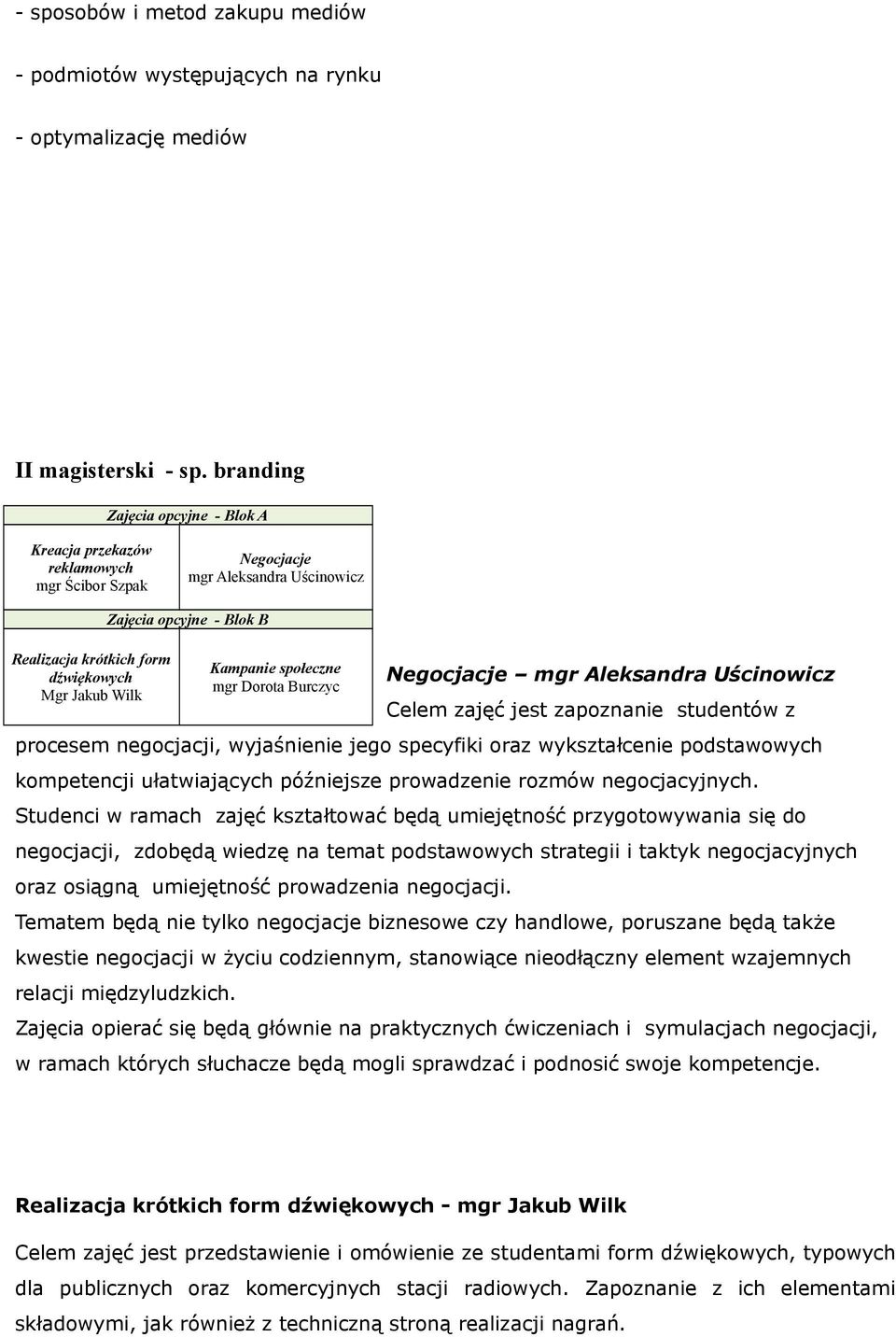 Negocjacje mgr Aleksandra Uścinowicz Celem zajęć jest zapoznanie studentów z procesem negocjacji, wyjaśnienie jego specyfiki oraz wykształcenie podstawowych kompetencji ułatwiających późniejsze