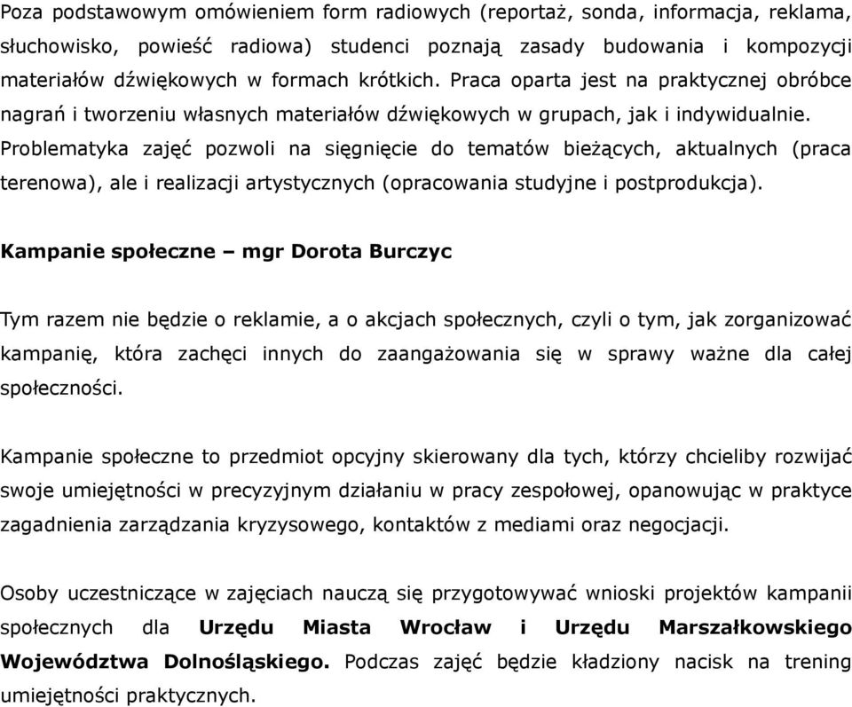 Problematyka zajęć pozwoli na sięgnięcie do tematów bieżących, aktualnych (praca terenowa), ale i realizacji artystycznych (opracowania studyjne i postprodukcja).