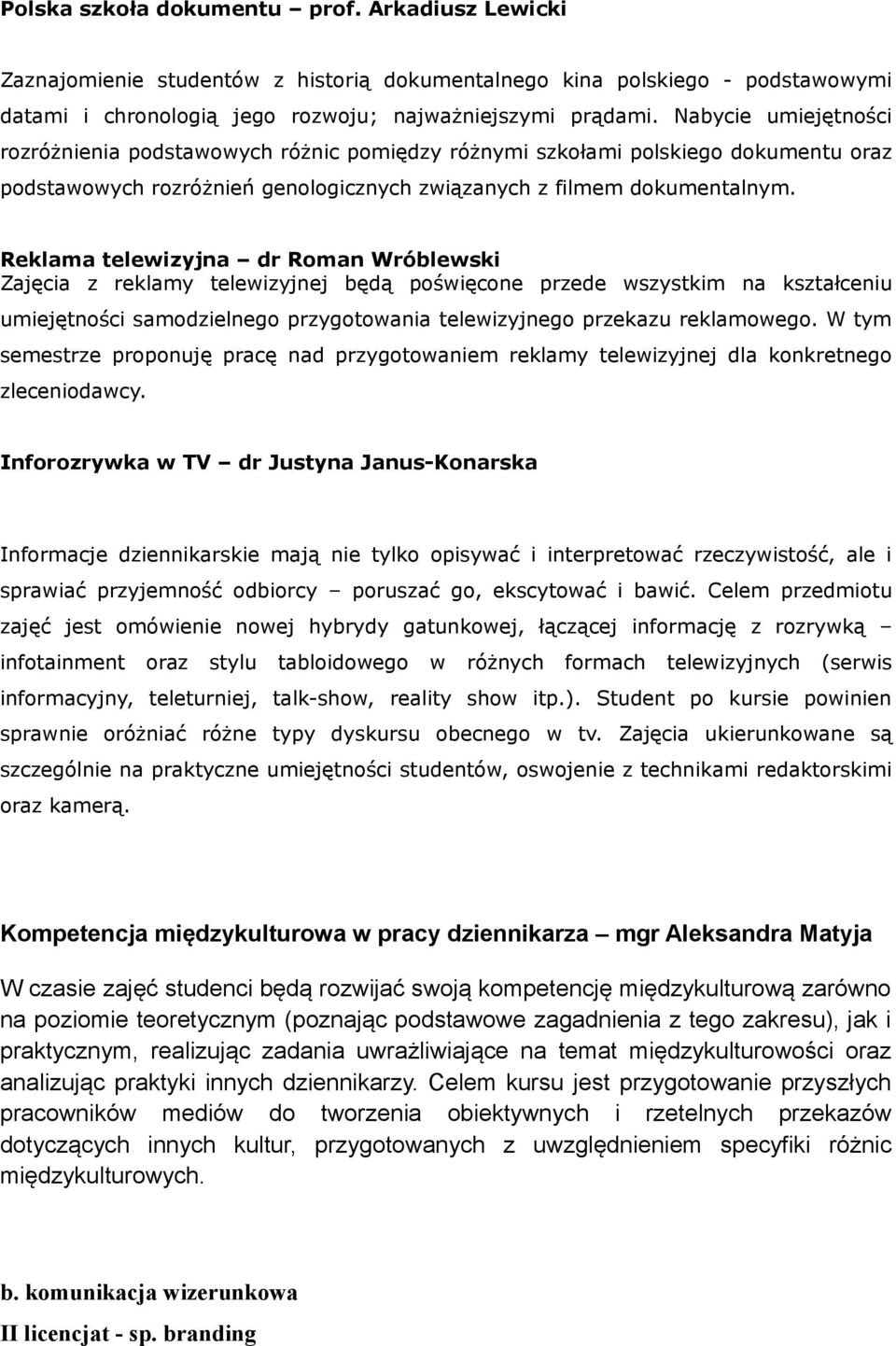 Reklama telewizyjna dr Roman Wróblewski Zajęcia z reklamy telewizyjnej będą poświęcone przede wszystkim na kształceniu umiejętności samodzielnego przygotowania telewizyjnego przekazu reklamowego.