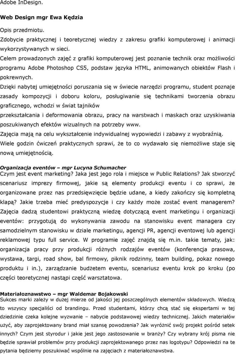 Dzięki nabytej umiejętności poruszania się w świecie narzędzi programu, student poznaje zasady kompozycji i doboru koloru, posługiwanie się technikami tworzenia obrazu graficznego, wchodzi w świat