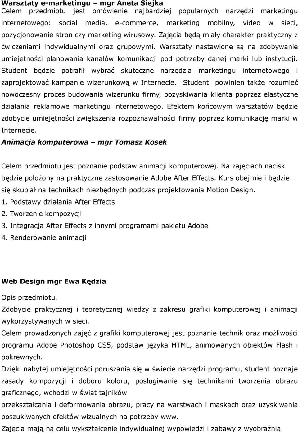 Warsztaty nastawione są na zdobywanie umiejętności planowania kanałów komunikacji pod potrzeby danej marki lub instytucji.