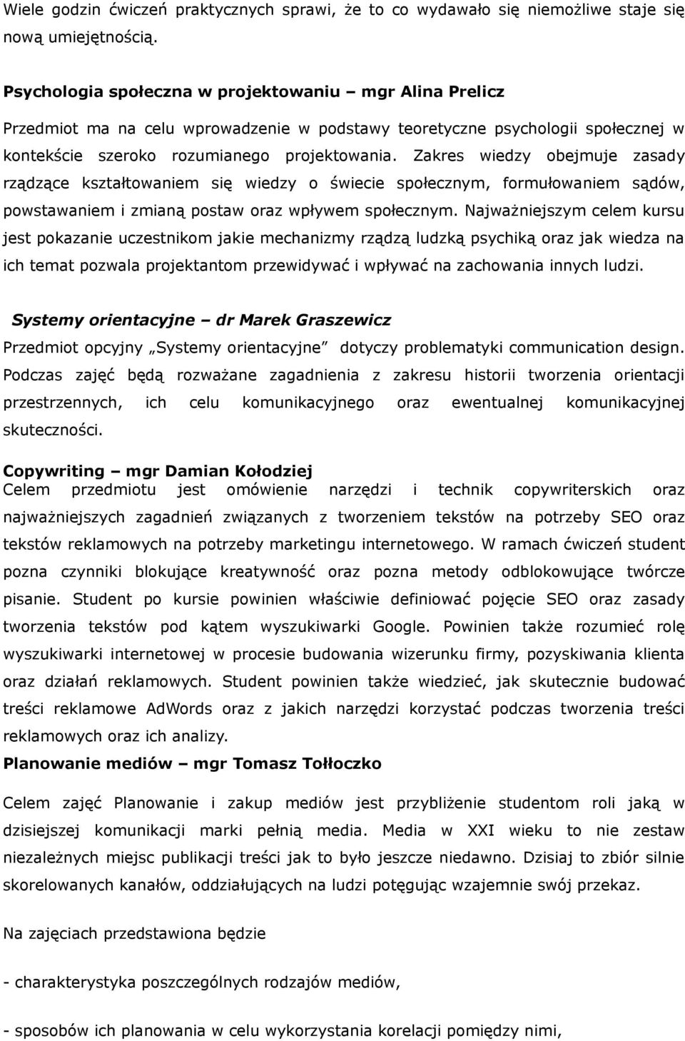 Zakres wiedzy obejmuje zasady rządzące kształtowaniem się wiedzy o świecie społecznym, formułowaniem sądów, powstawaniem i zmianą postaw oraz wpływem społecznym.