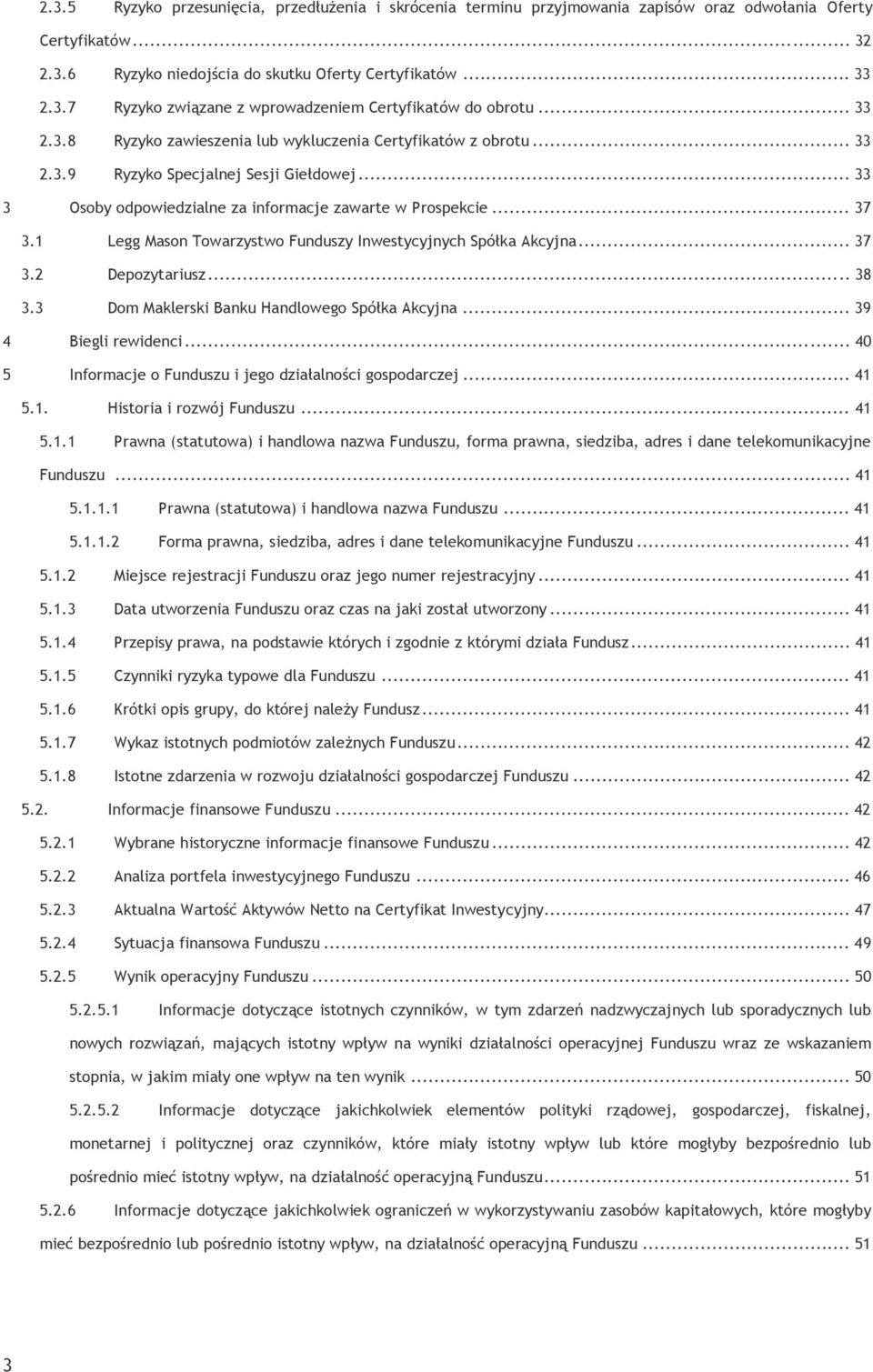 1 Legg Mason Towarzystwo Funduszy Inwestycyjnych Spółka Akcyjna... 37 3.2 Depozytariusz... 38 3.3 Dom Maklerski Banku Handlowego Spółka Akcyjna... 39 4 Biegli rewidenci.