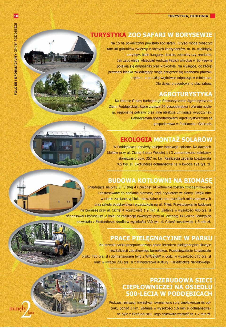 Na wysepce, do której prowadzi kładka zwiedzający mogą przyjrzeć się wodnemu ptactwu i rybom, a po całej wędrówce odpocząć w minibarze. Dla dzieci przygotowano plac zabaw.