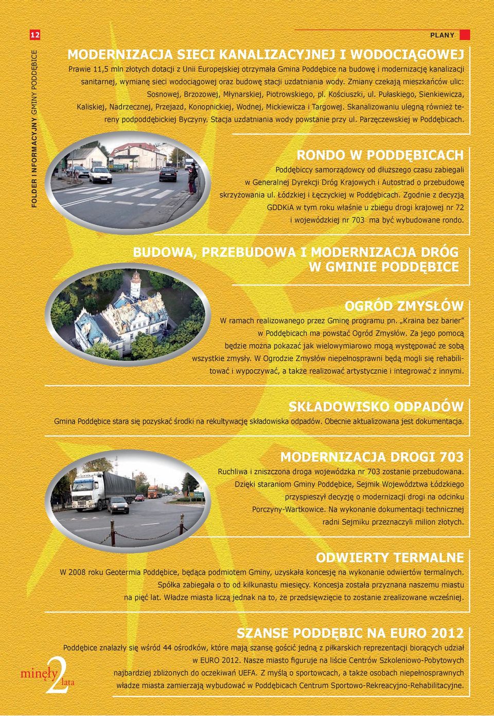 Pułaskiego, Sienkiewicza, Kaliskiej, Nadrzecznej, Przejazd, Konopnickiej, Wodnej, Mickiewicza i Targowej. Skanalizowaniu ulegną również tereny podpoddębickiej Byczyny.