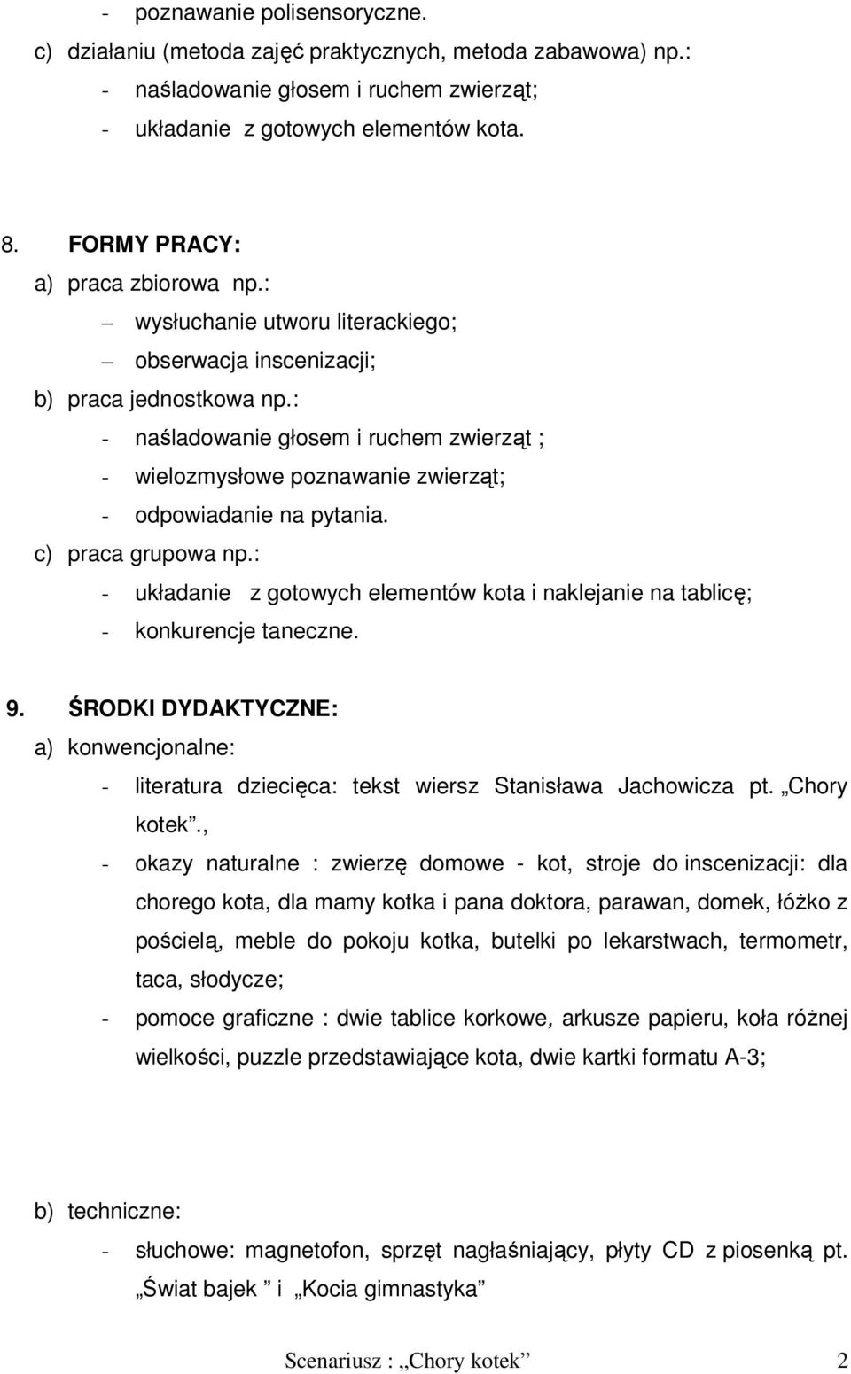 : - naśladowanie głosem i ruchem zwierząt ; - wielozmysłowe poznawanie zwierząt; - odpowiadanie na pytania. c) praca grupowa np.