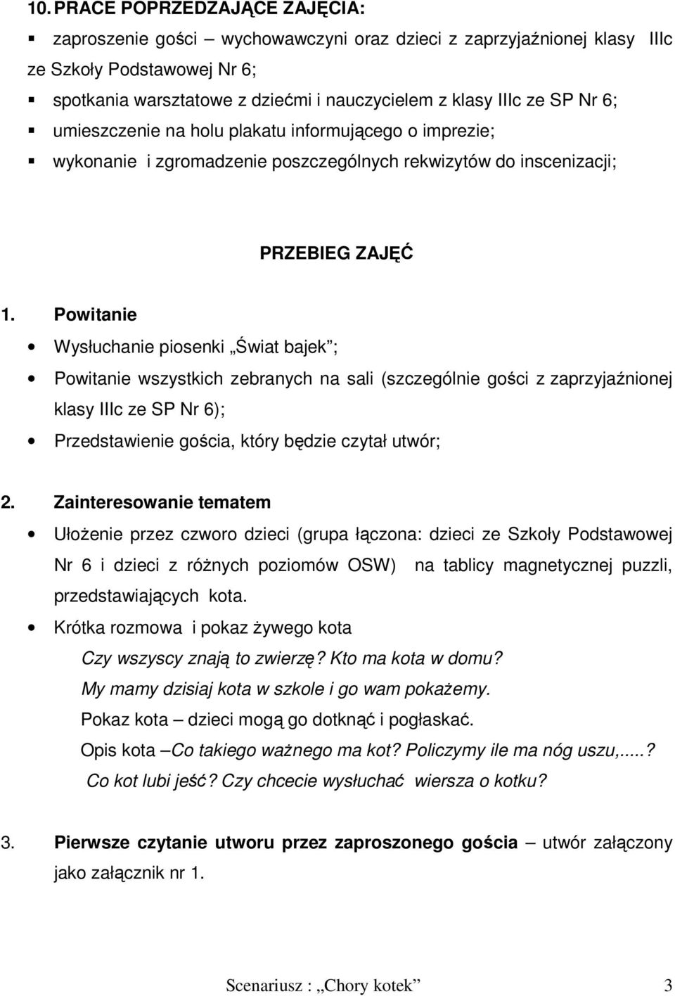 Powitanie Wysłuchanie piosenki Świat bajek ; Powitanie wszystkich zebranych na sali (szczególnie gości z zaprzyjaźnionej klasy IIIc ze SP Nr 6); Przedstawienie gościa, który będzie czytał utwór; 2.