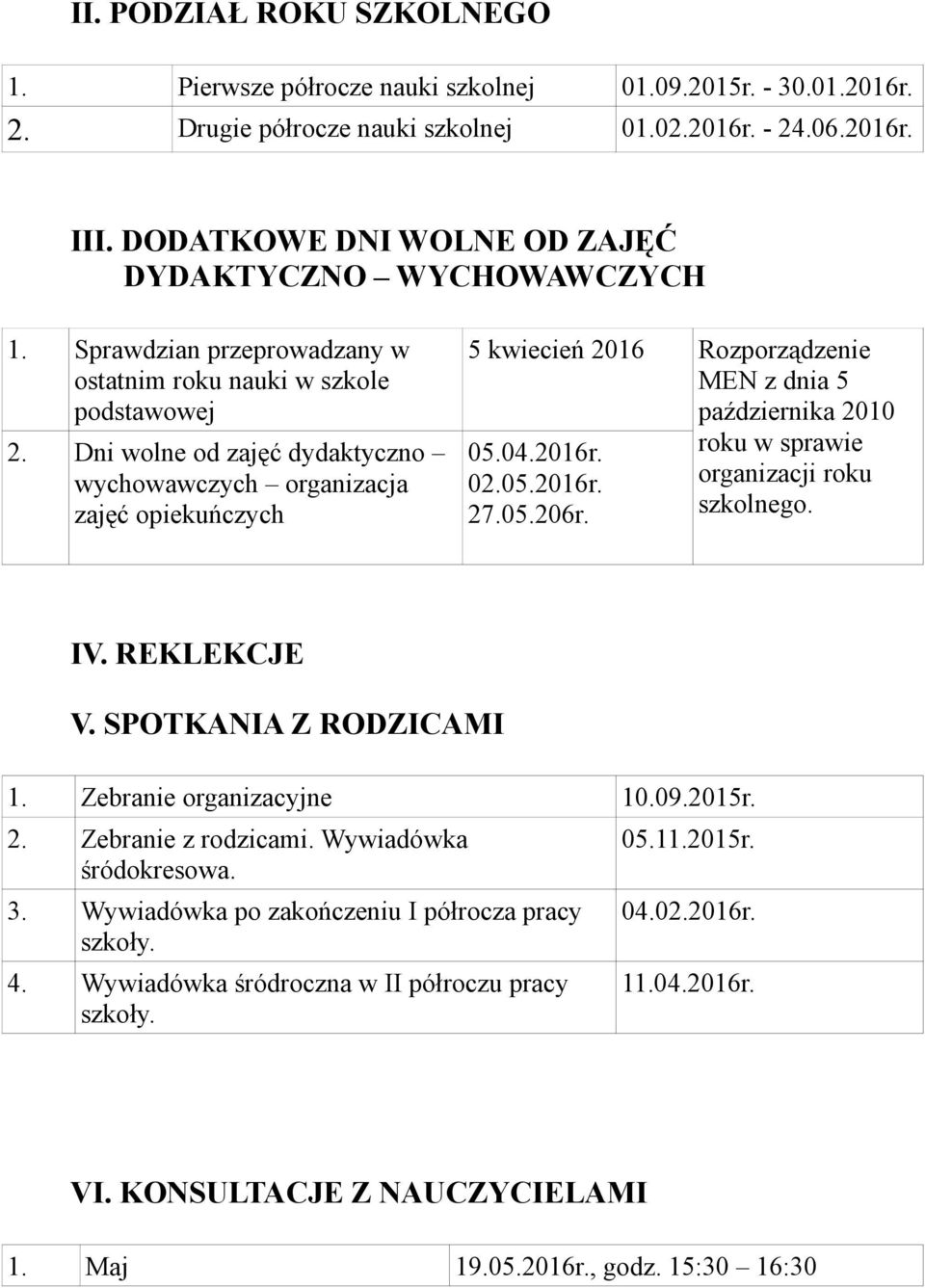 Dni wolne od zajęć dydaktyczno wychowawczych organizacja zajęć opiekuńczych 5 kwiecień 2016 Rozporządzenie MEN z dnia 5 października 2010 05.04.2016r. 02.05.2016r. 27.05.206r. roku w sprawie IV.