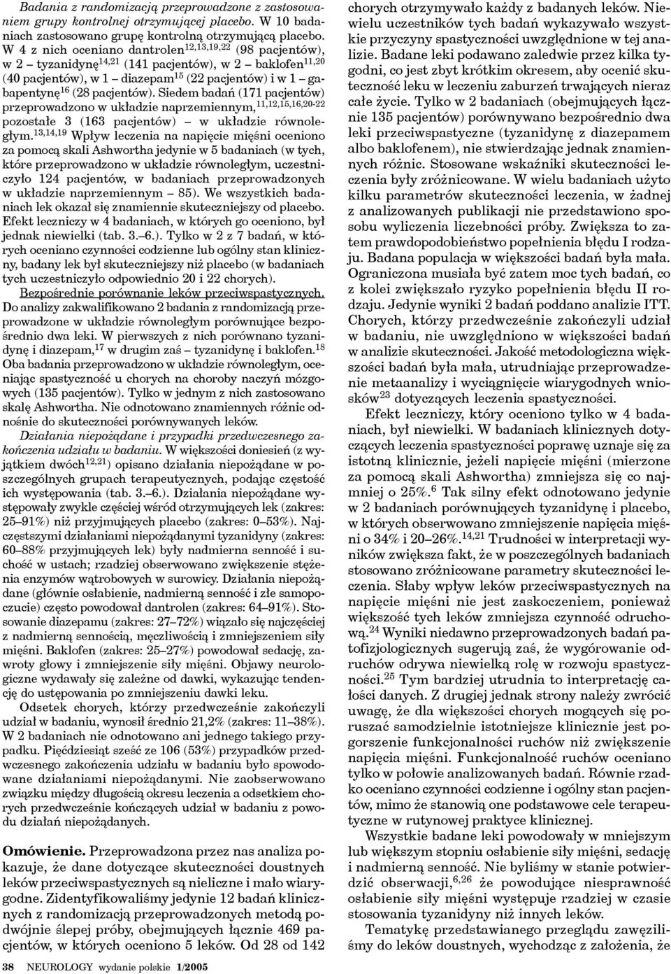 Siedem badań (171 pacjentów) przeprowadzono w układzie naprzemiennym, 11,12,15,16,20-22 pozostałe 3 (163 pacjentów) w układzie równoległym.