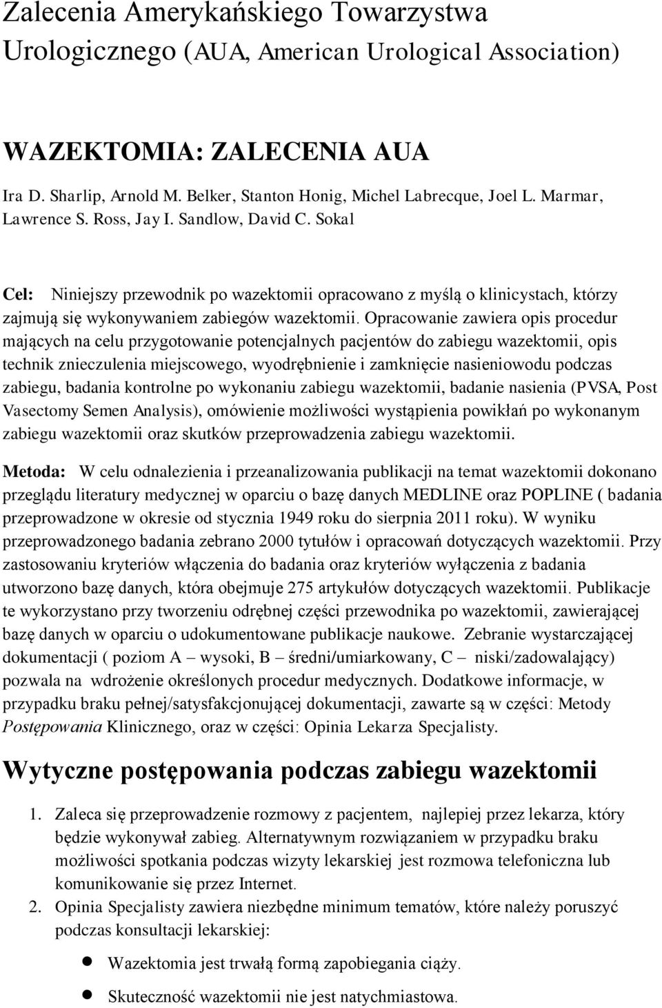 Opracowanie zawiera opis procedur mających na celu przygotowanie potencjalnych pacjentów do zabiegu wazektomii, opis technik znieczulenia miejscowego, wyodrębnienie i zamknięcie nasieniowodu podczas