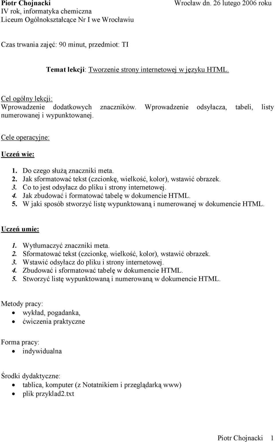 Wprowadzenie odsyłacza, tabeli, listy numerowanej i wypunktowanej. Cele operacyjne: Uczeń wie: 1. Do czego słuŝą znaczniki meta. 2. Jak sformatować tekst (czcionkę, wielkość, kolor), wstawić obrazek.