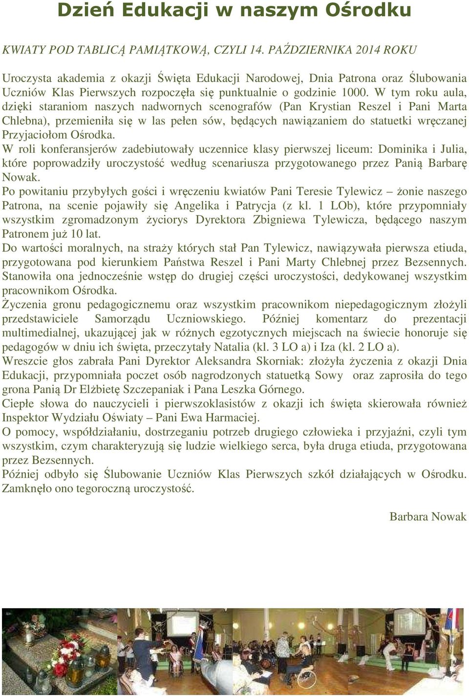 W tym roku aula, dzięki staraniom naszych nadwornych scenografów (Pan Krystian Reszel i Pani Marta Chlebna), przemieniła się w las pełen sów, będących nawiązaniem do statuetki wręczanej Przyjaciołom
