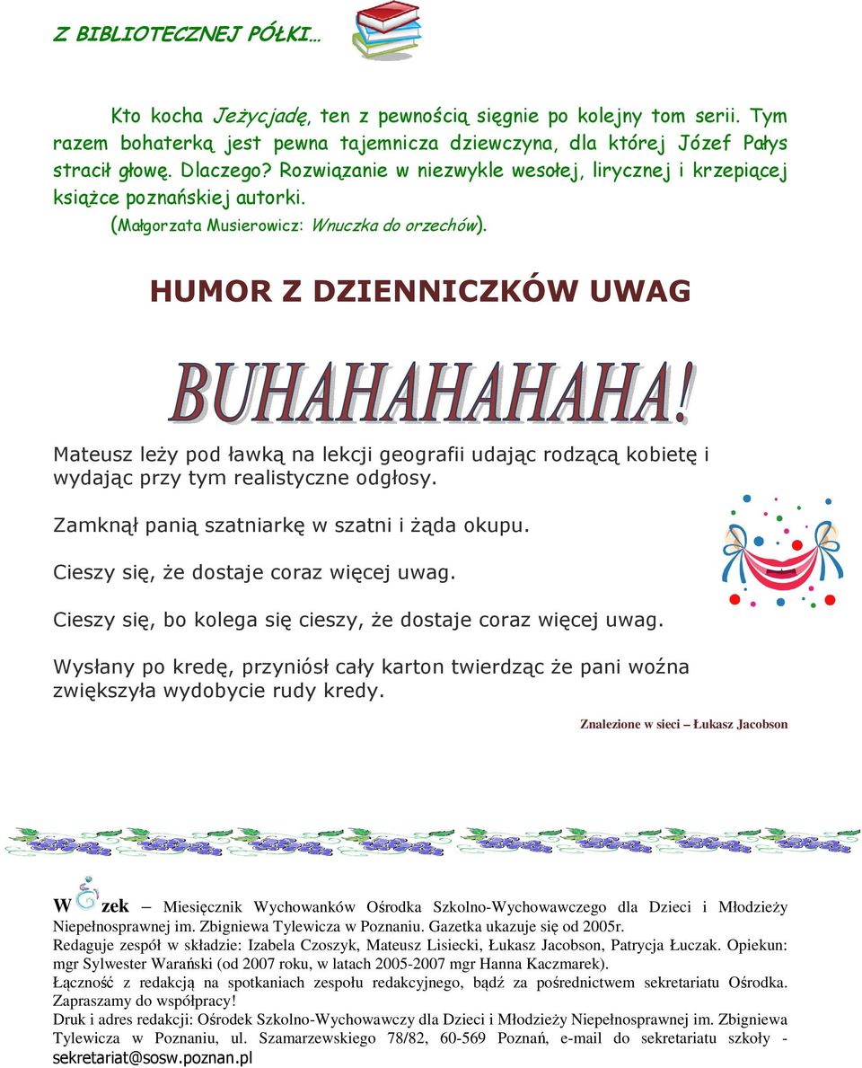 HUMOR Z DZIENNICZKÓW UWAG Mateusz leży pod ławką na lekcji geografii udając rodzącą kobietę i wydając przy tym realistyczne odgłosy. Zamknął panią szatniarkę w szatni i żąda okupu.