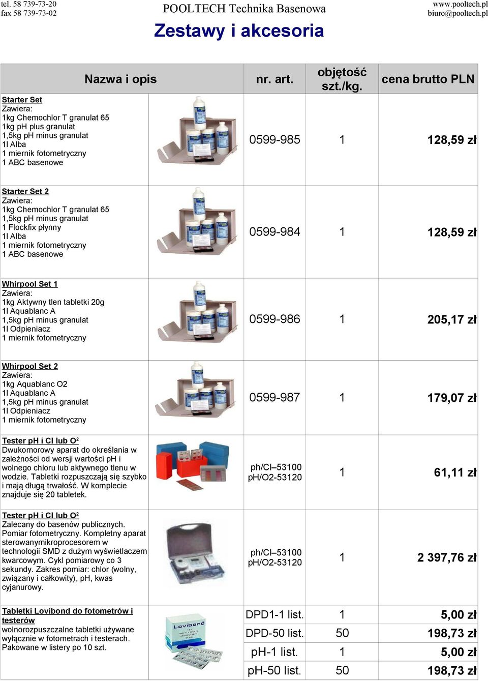 20g 1l Aquablanc A 1,5kg ph minus granulat 1l Odpieniacz 1 miernik fotometryczny 0599-986 1 205,17 zł Whirpool Set 2 Zawiera: 1kg Aquablanc O2 1l Aquablanc A 1,5kg ph minus granulat 1l Odpieniacz 1