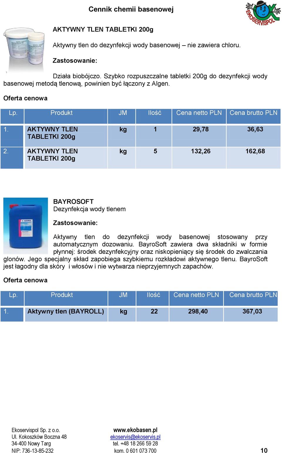 AKTYWNY TLEN TABLETKI 200g kg 1 29,78 36,63 kg 5 132,26 162,68 BAYROSOFT Dezynfekcja wody tlenem Aktywny tlen do dezynfekcji wody basenowej stosowany przy automatycznym dozowaniu.