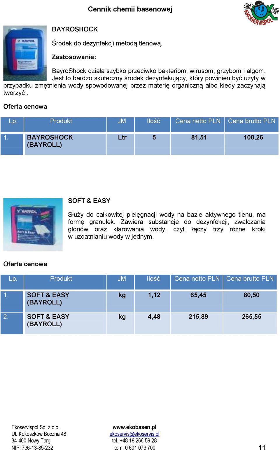 tworzyć. 1. BAYROSHOCK Ltr 5 81,51 100,26 SOFT & EASY Służy do całkowitej pielęgnacji wody na bazie aktywnego tlenu, ma formę granulek.