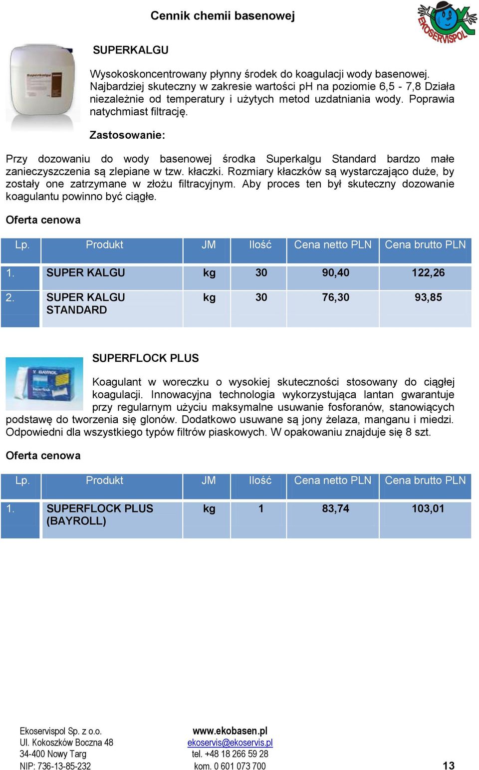 Przy dozowaniu do wody basenowej środka Superkalgu Standard bardzo małe zanieczyszczenia są zlepiane w tzw. kłaczki.