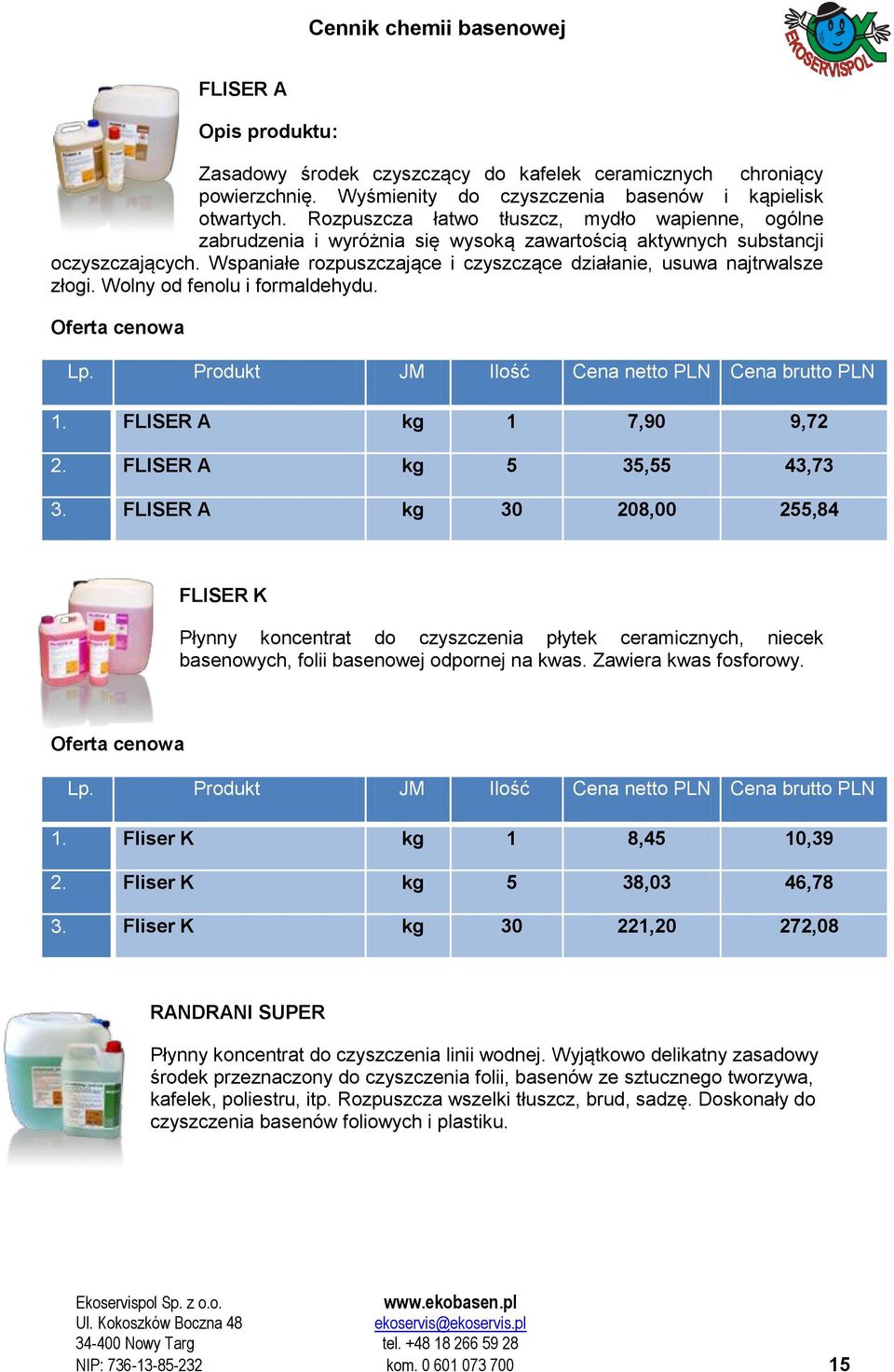 Wspaniałe rozpuszczające i czyszczące działanie, usuwa najtrwalsze złogi. Wolny od fenolu i formaldehydu. 1. FLISER A kg 1 7,90 9,72 2. FLISER A kg 5 35,55 43,73 3.