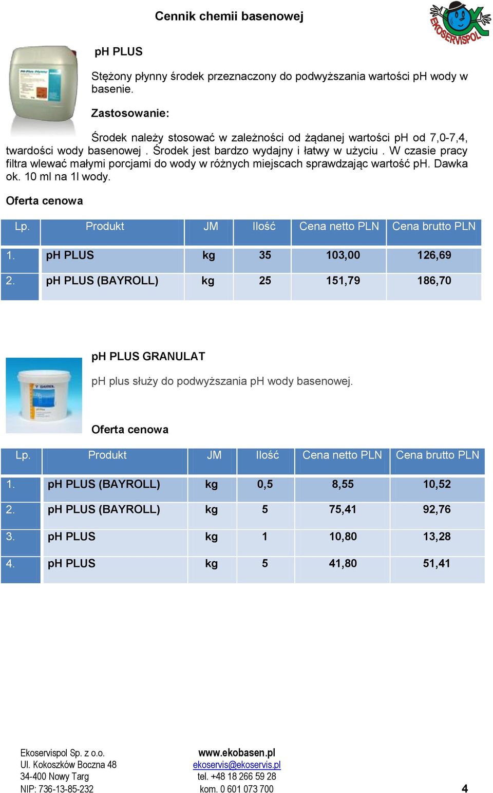 W czasie pracy filtra wlewać małymi porcjami do wody w różnych miejscach sprawdzając wartość ph. Dawka ok. 10 ml na 1l wody. 1. ph PLUS kg 35 103,00 126,69 2.