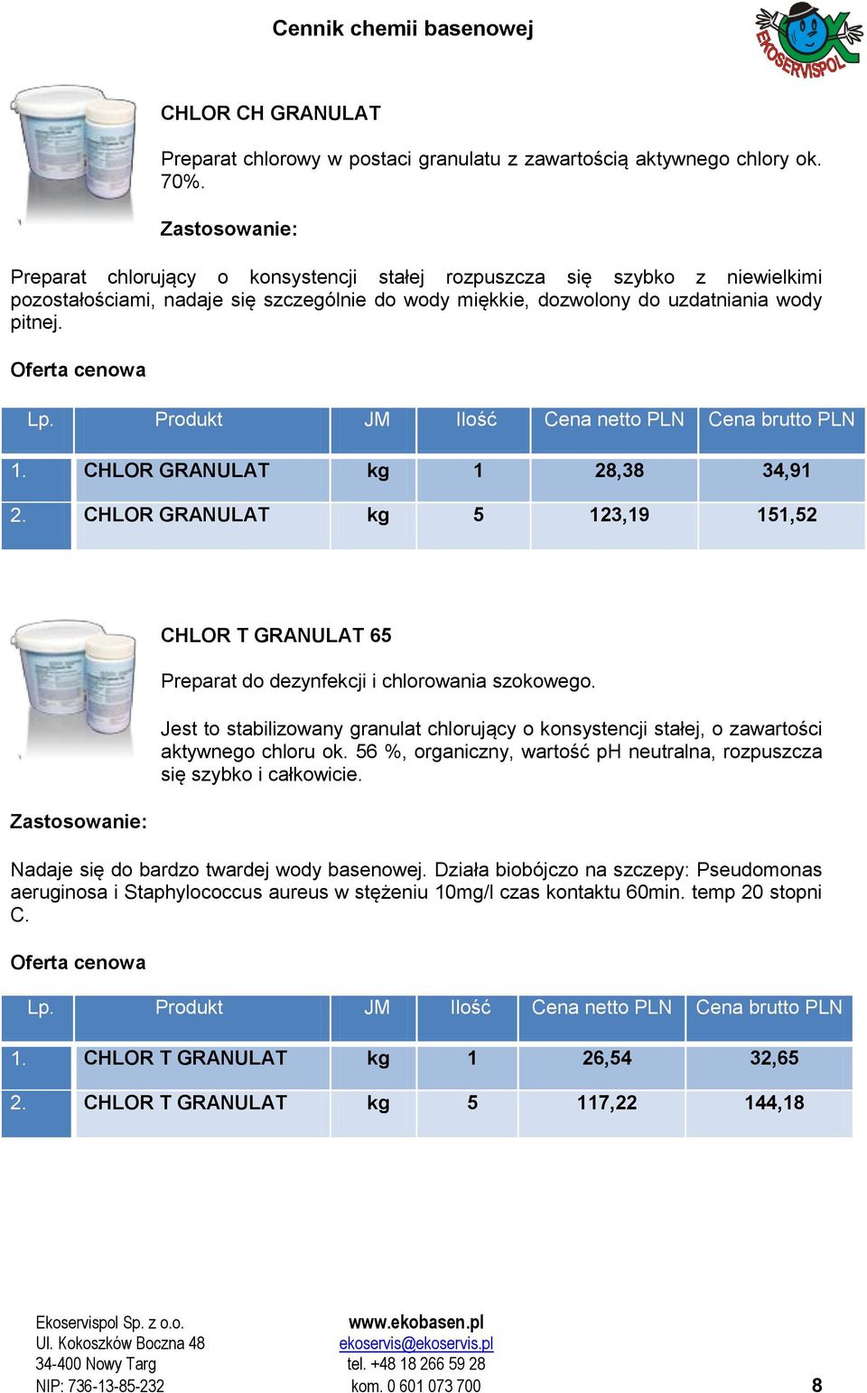 CHLOR GRANULAT kg 1 28,38 34,91 2. CHLOR GRANULAT kg 5 123,19 151,52 CHLOR T GRANULAT 65 Preparat do dezynfekcji i chlorowania szokowego.