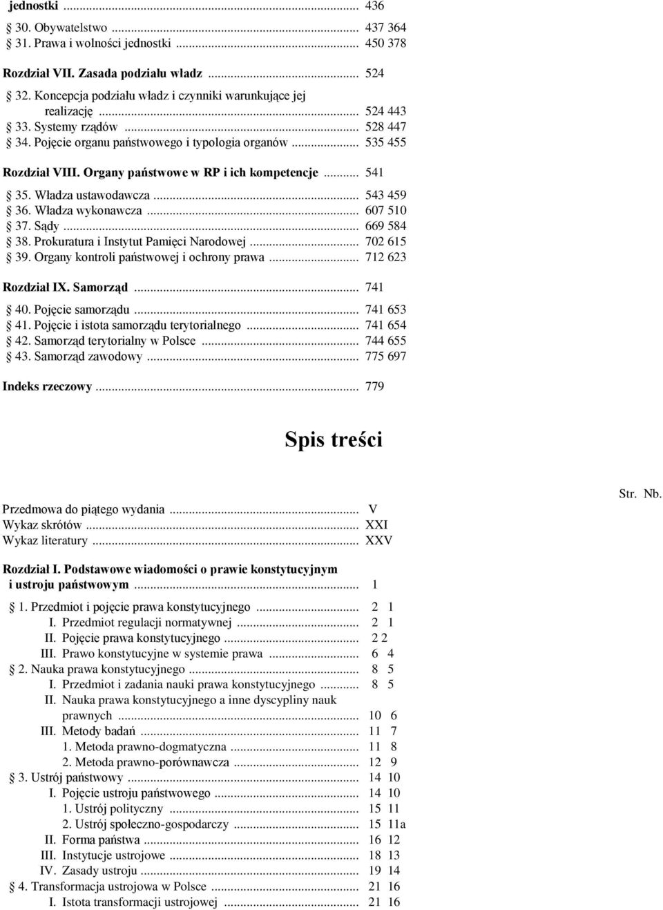 .. 543 459 36. Władza wykonawcza... 607 510 37. Sądy... 669 584 38. Prokuratura i Instytut Pamięci Narodowej... 702 615 39. Organy kontroli państwowej i ochrony prawa... 712 623 Rozdział IX. Samorząd.