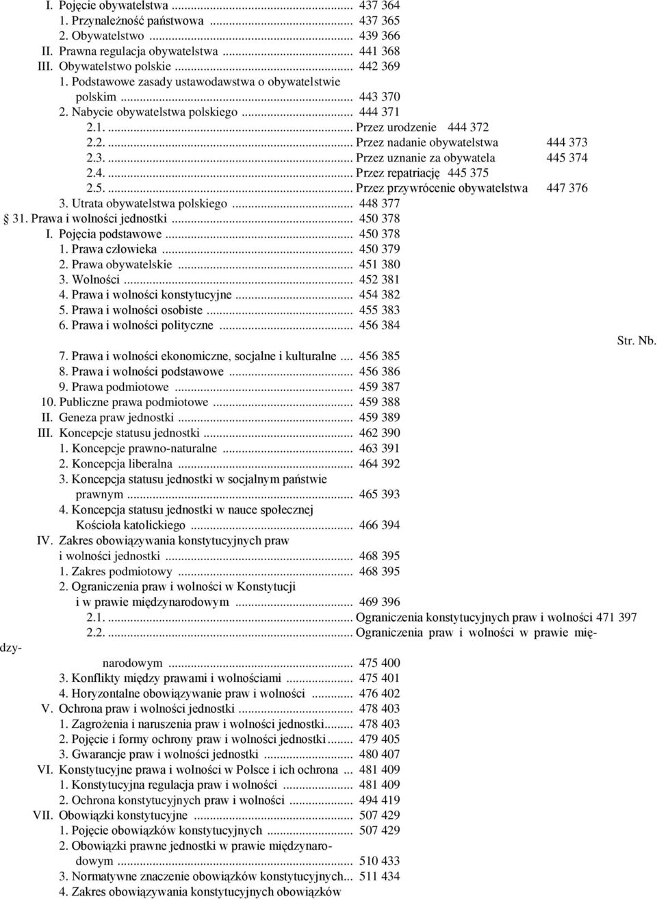 4.... Przez repatriację 445 375 2.5.... Przez przywrócenie obywatelstwa 447 376 3. Utrata obywatelstwa polskiego... 448 377 31. Prawa i wolności jednostki... 450 378 I. Pojęcia podstawowe... 450 378 1.