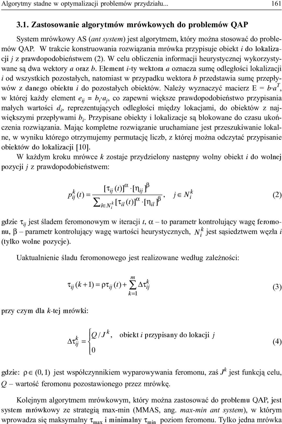 Element i-ty wetora a oznacza sumê odleg³oœci loalizacji i od wszystich pozosta³ych, natomiast w przypadu wetora b przedstawia sumê przep³ywów z danego obietu i do pozosta³ych obietów.