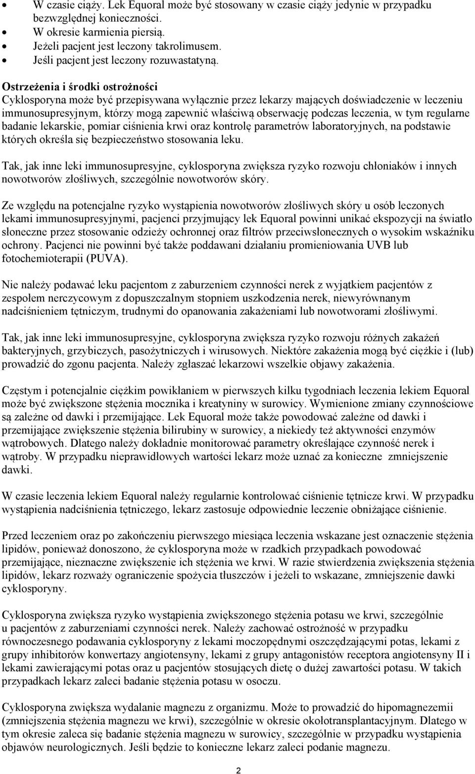 Ostrzeżenia i środki ostrożności Cyklosporyna może być przepisywana wyłącznie przez lekarzy mających doświadczenie w leczeniu immunosupresyjnym, którzy mogą zapewnić właściwą obserwację podczas