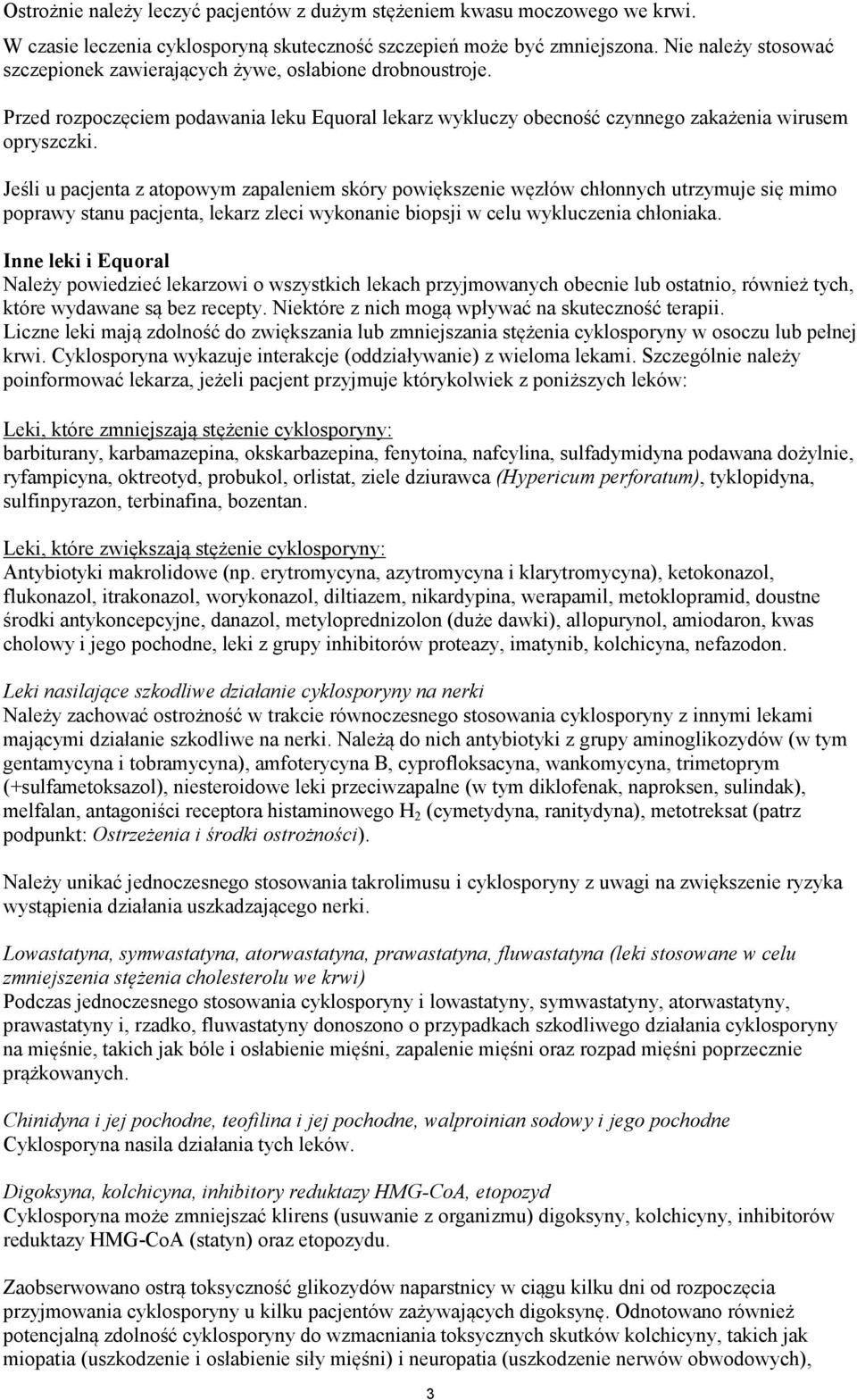 Jeśli u pacjenta z atopowym zapaleniem skóry powiększenie węzłów chłonnych utrzymuje się mimo poprawy stanu pacjenta, lekarz zleci wykonanie biopsji w celu wykluczenia chłoniaka.