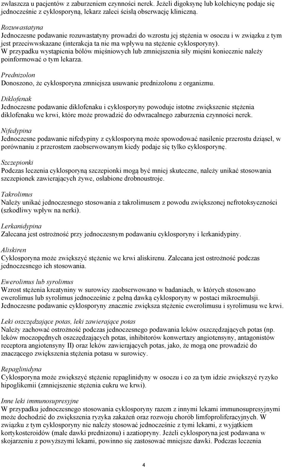 W przypadku wystąpienia bólów mięśniowych lub zmniejszenia siły mięśni koniecznie należy poinformować o tym lekarza. Prednizolon Donoszono, że cyklosporyna zmniejsza usuwanie prednizolonu z organizmu.