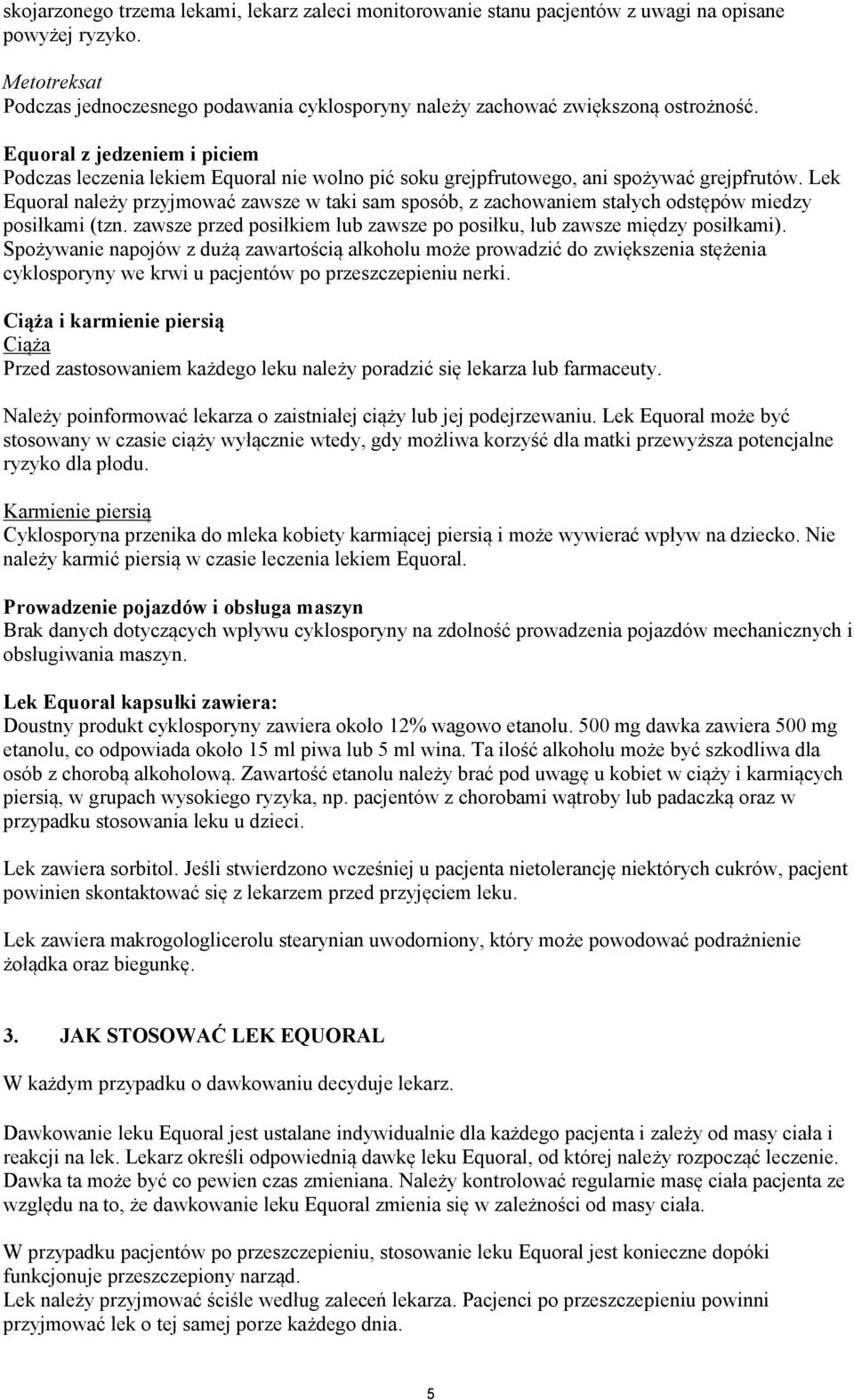 Equoral z jedzeniem i piciem Podczas leczenia lekiem Equoral nie wolno pić soku grejpfrutowego, ani spożywać grejpfrutów.