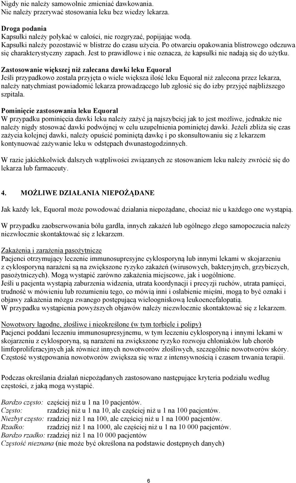 Zastosowanie większej niż zalecana dawki leku Equoral Jeśli przypadkowo została przyjęta o wiele większa ilość leku Equoral niż zalecona przez lekarza, należy natychmiast powiadomić lekarza