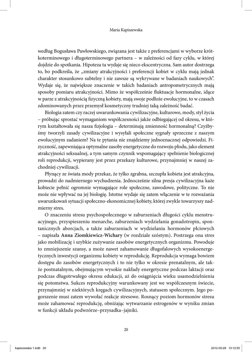 Sam autor dostrzega to, bo podkreśla, że zmiany atrakcyjności i preferencji kobiet w cyklu mają jednak charakter stosunkowo subtelny i nie zawsze są wykrywane w badaniach naukowych.