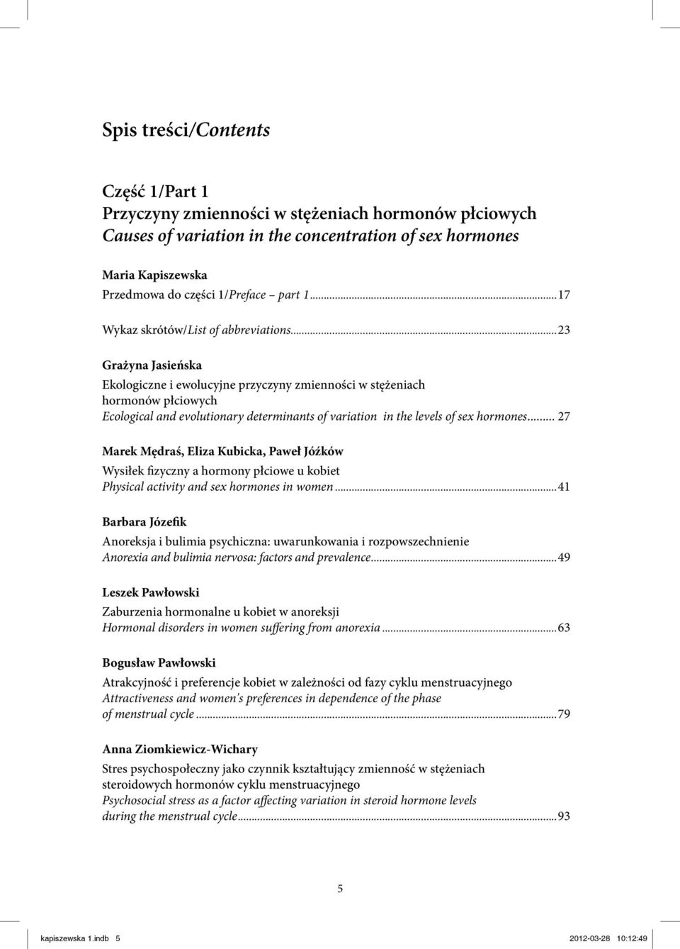 ..23 Grażyna Jasieńska Ekologiczne i ewolucyjne przyczyny zmienności w stężeniach hormonów płciowych Ecological and evolutionary determinants of variation in the levels of sex hormones.