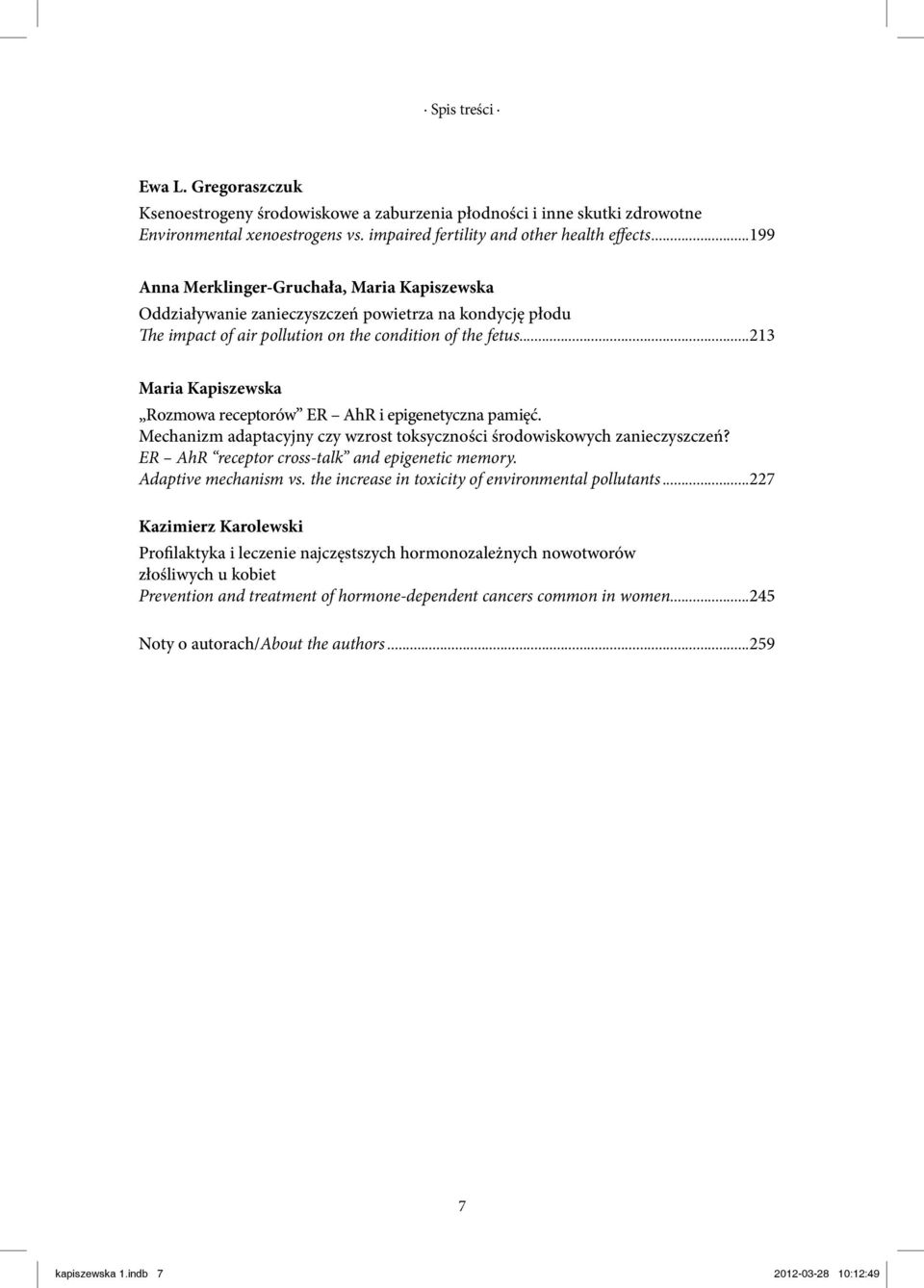 ..213 Maria Kapiszewska Rozmowa receptorów ER AhR i epigenetyczna pamięć. Mechanizm adaptacyjny czy wzrost toksyczności środowiskowych zanieczyszczeń? ER AhR receptor cross-talk and epigenetic memory.