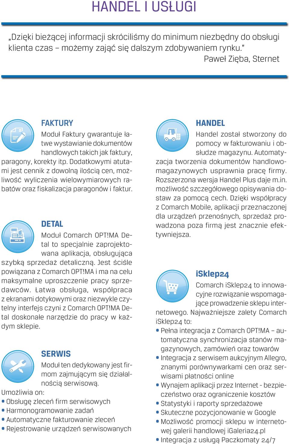 Dodatkowymi atutami jest cennik z dowolną ilością cen, możliwość wyliczenia wielowymiarowych rabatów oraz fiskalizacja paragonów i faktur. DETAL Moduł Comarch OPT!