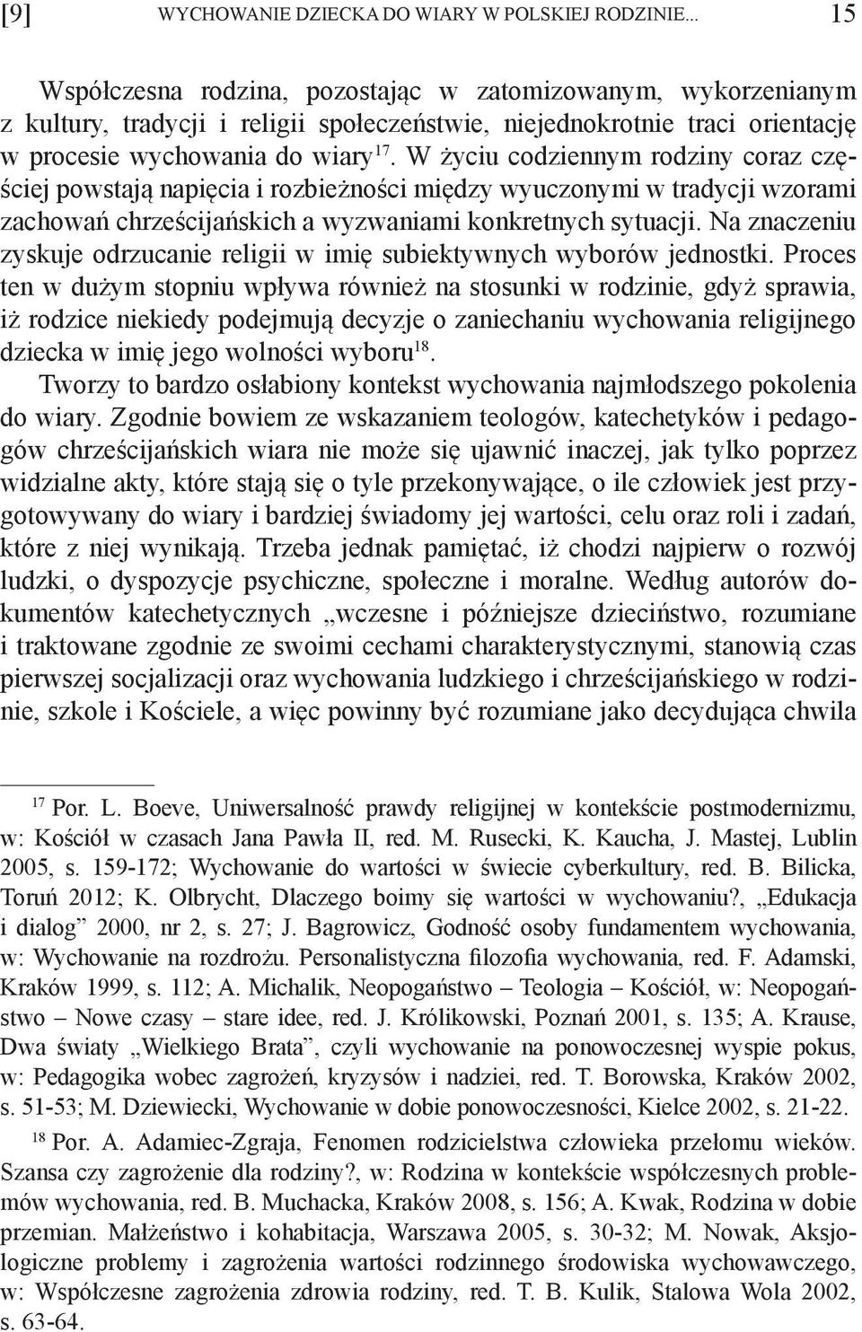 W życiu codziennym rodziny coraz częściej powstają napięcia i rozbieżności między wyuczonymi w tradycji wzorami zachowań chrześcijańskich a wyzwaniami konkretnych sytuacji.