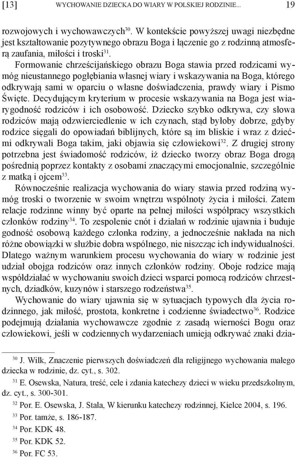 Formowanie chrześcijańskiego obrazu Boga stawia przed rodzicami wymóg nieustannego pogłębiania własnej wiary i wskazywania na Boga, którego odkrywają sami w oparciu o własne doświadczenia, prawdy