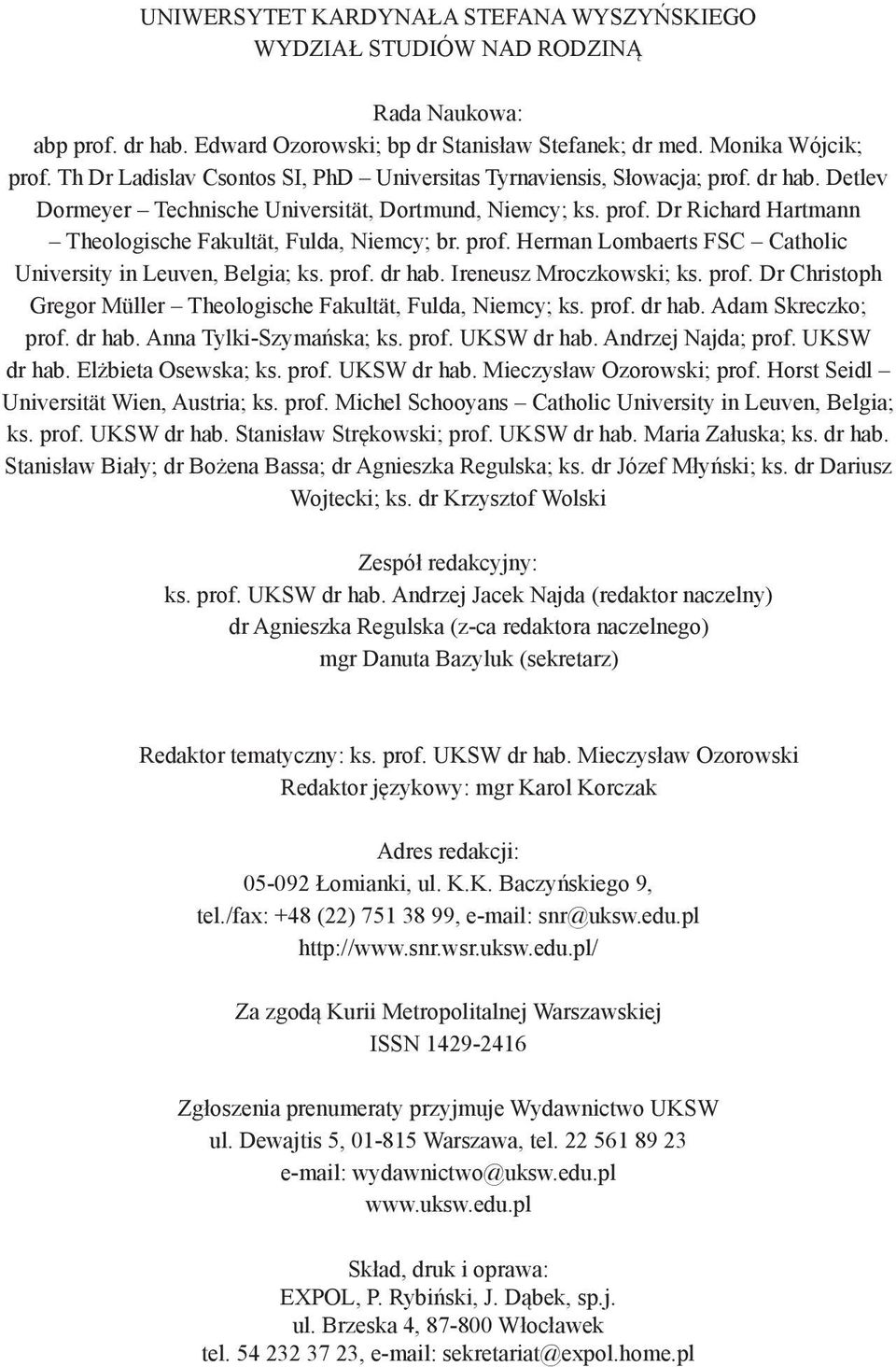 prof. Herman Lombaerts FSC Catholic University in Leuven, Belgia; ks. prof. dr hab. Ireneusz Mroczkowski; ks. prof. Dr Christoph Gregor Müller Theologische Fakultät, Fulda, Niemcy; ks. prof. dr hab. Adam Skreczko; prof.